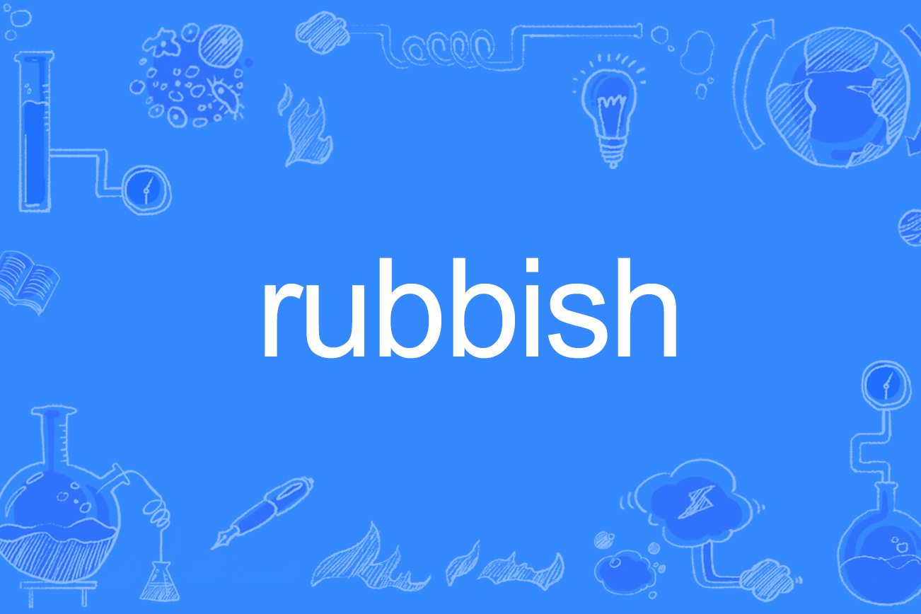  p>rubbish ,英文单词,名词,动词,形容词,作名词时意为"垃圾,废物