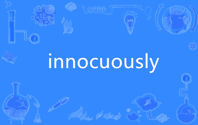 innocuously