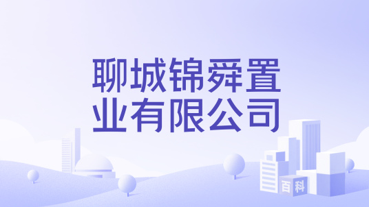 聊城锦舜置业有限公司_百度百科