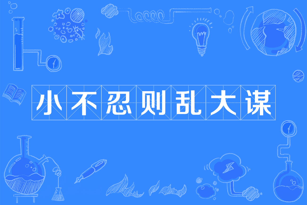 bù rěn zé luàn dà móu,意思是小事不忍耐就会坏了大事