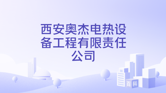 西安奥杰电热设备工程有限责任公司_百度百科