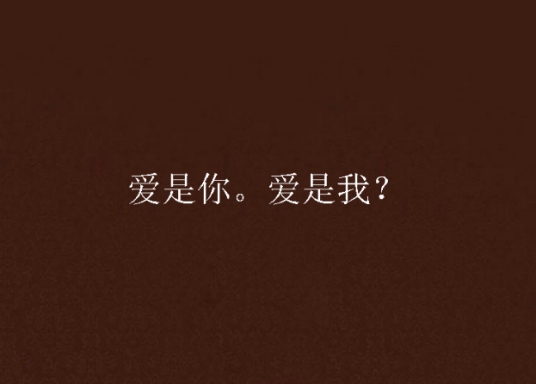 爱是你。爱是我？_百度百科