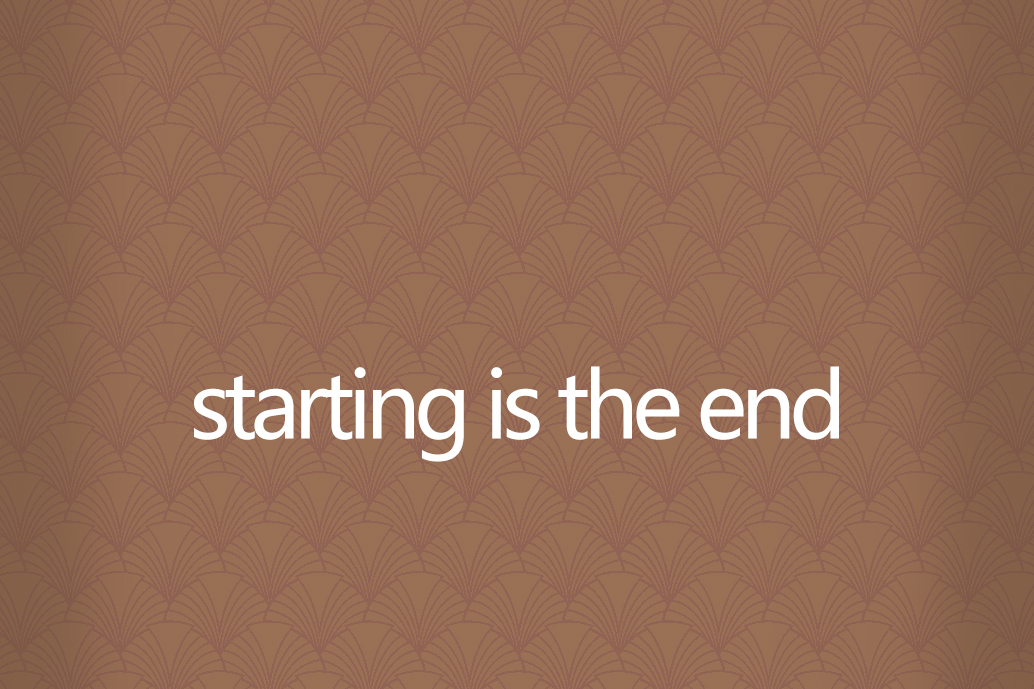 starting is the end