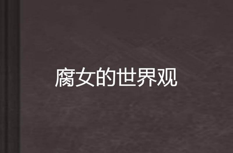  p data-id="gn3lpcozim">《腐女的世界观》是芥末包子创作的网络小说