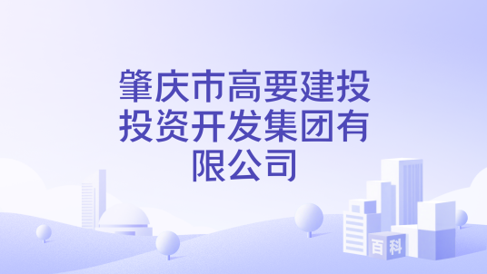 肇庆市高要建投投资开发集团有限公司_百度百科
