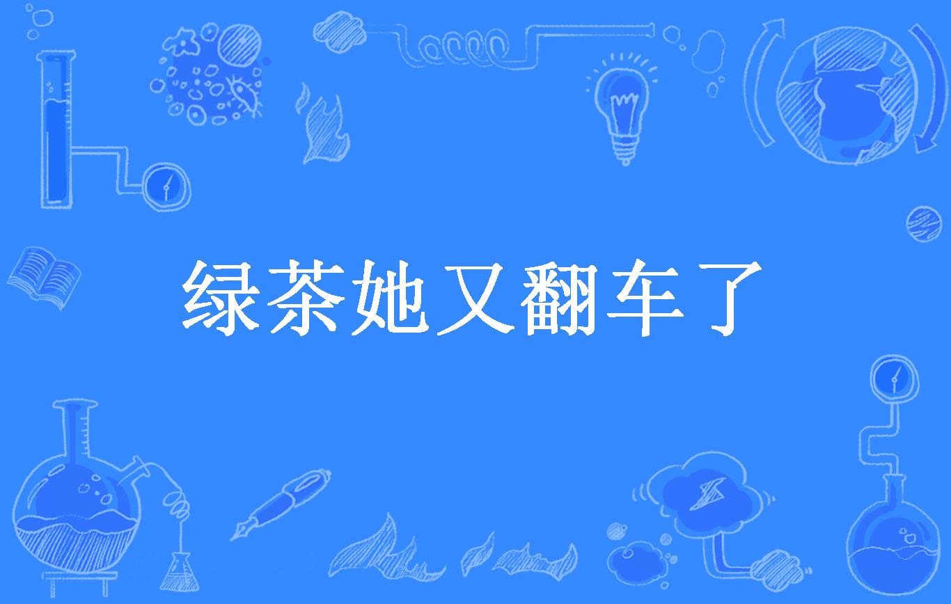 绿茶她又翻车了