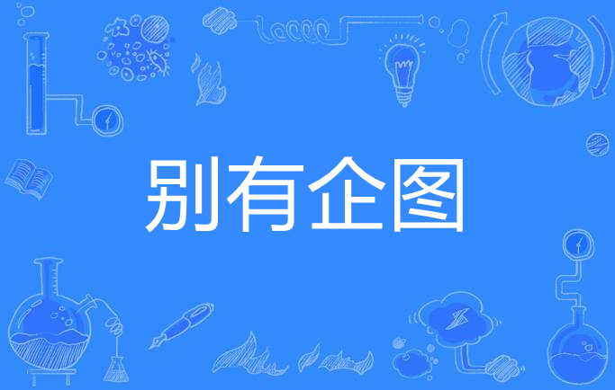  p>别有企图,汉语词语,拼音是bié yǒu qǐ tú,意思是另外有别的
