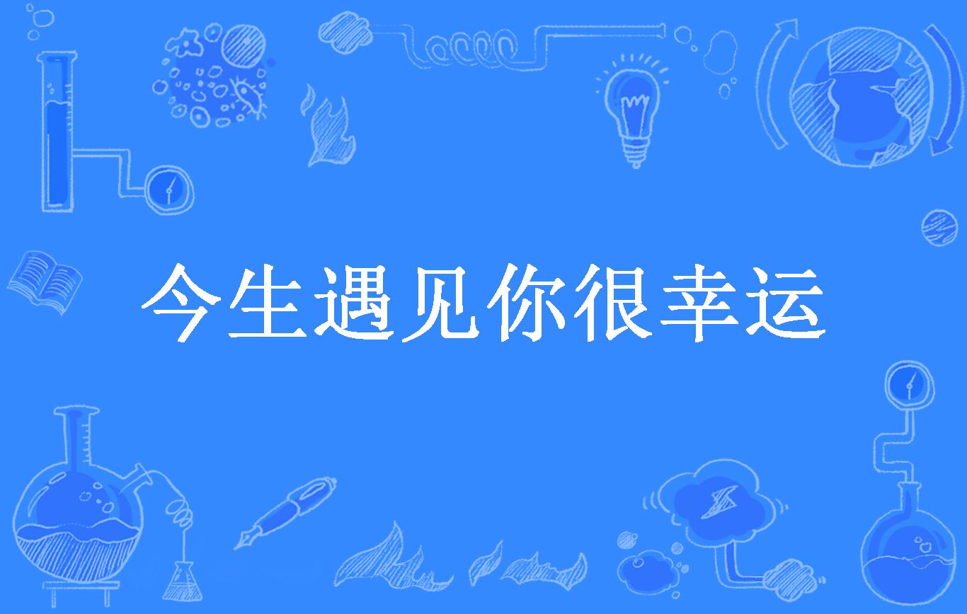 今生遇见你很幸运