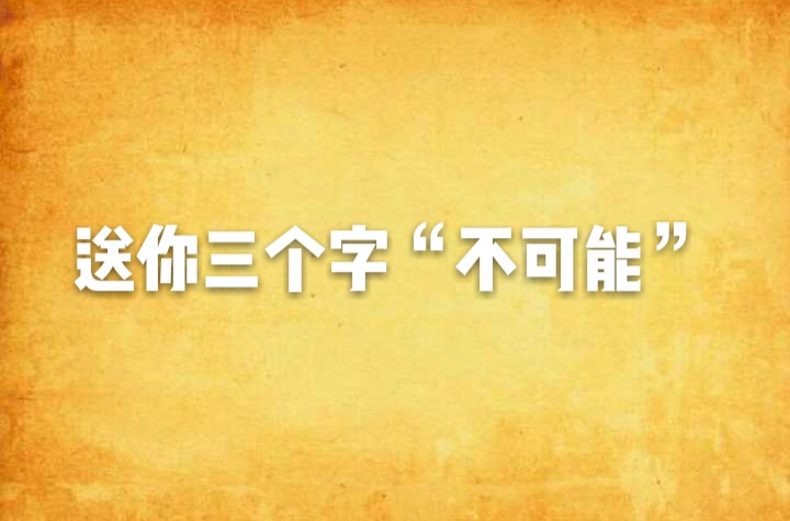 送你三个字"不可能"