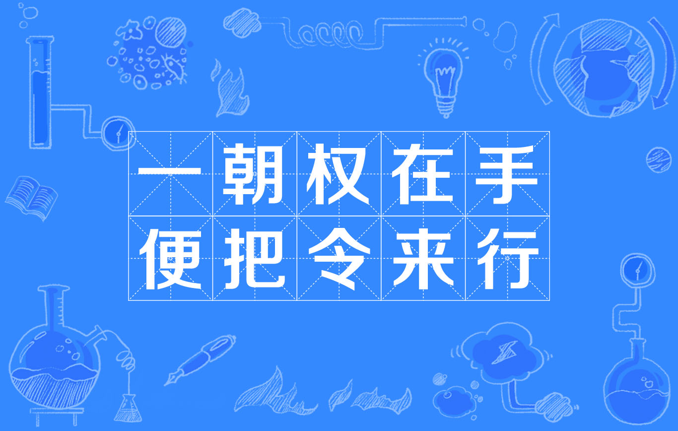  p>一朝权在手,便把令来行,汉语词语,意思是一旦掌了权,就发号施令.