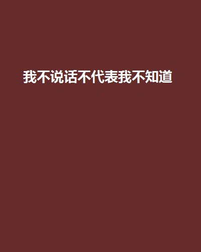  p>《我不说话不代表我不知道》是马甲乃浮云创作的网络小说,发表于 a