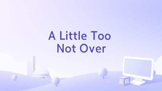 A Little Too Not Over_百度百科