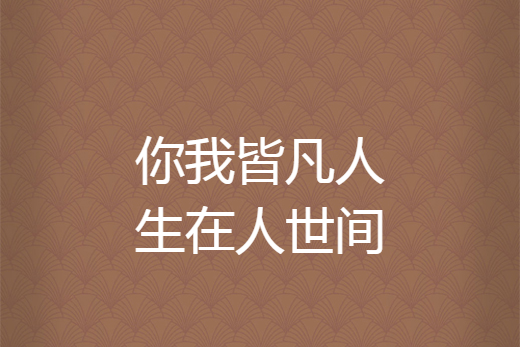 你我皆凡人生在人世间