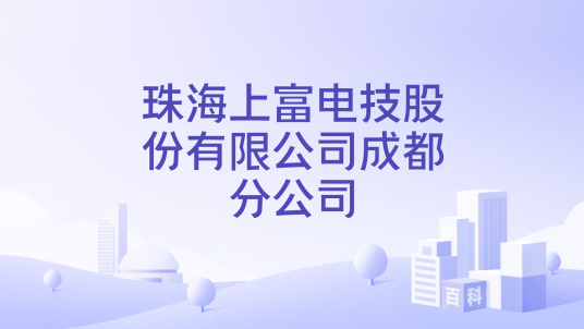 珠海上富电技股份有限公司成都分公司_百度百科