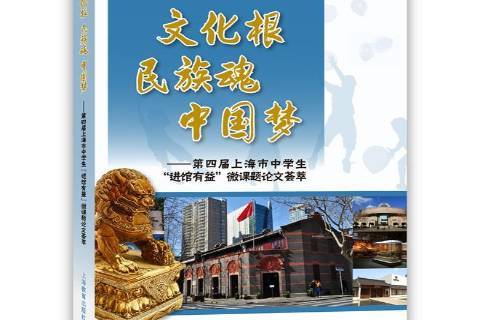 文化根民族魂中国梦:第四届上海市中学生进馆有益微课题论文荟萃