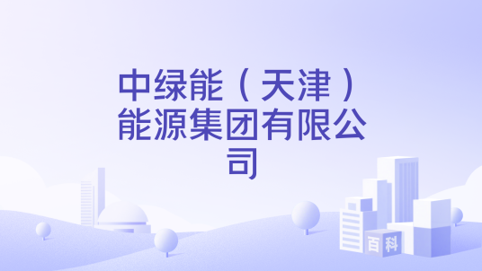 中绿能（天津）能源集团有限公司_百度百科