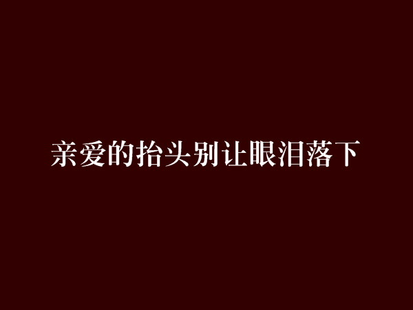 亲爱的抬头别让眼泪落下