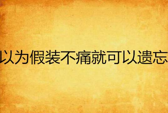 以为假装不痛就可以遗忘_百度百科