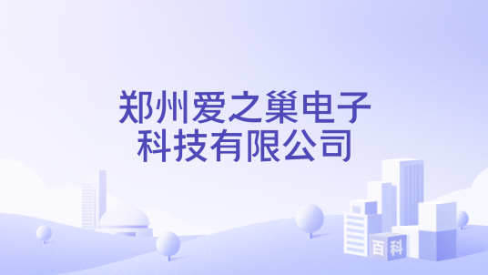 郑州爱之巢电子科技有限公司_百度百科