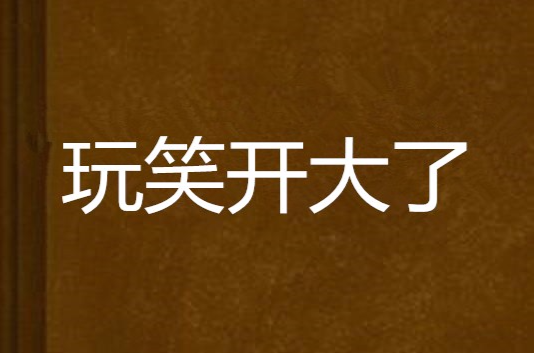 玩笑开大了