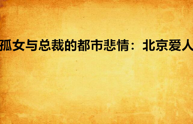 孤女与总裁的都市悲情:北京爱人
