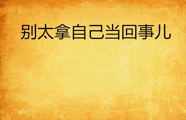 别太拿自己当回事儿