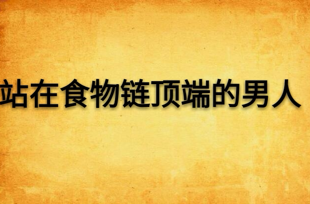  p>《站在食物链顶端的男人》是连载于 a target="_blank" href="