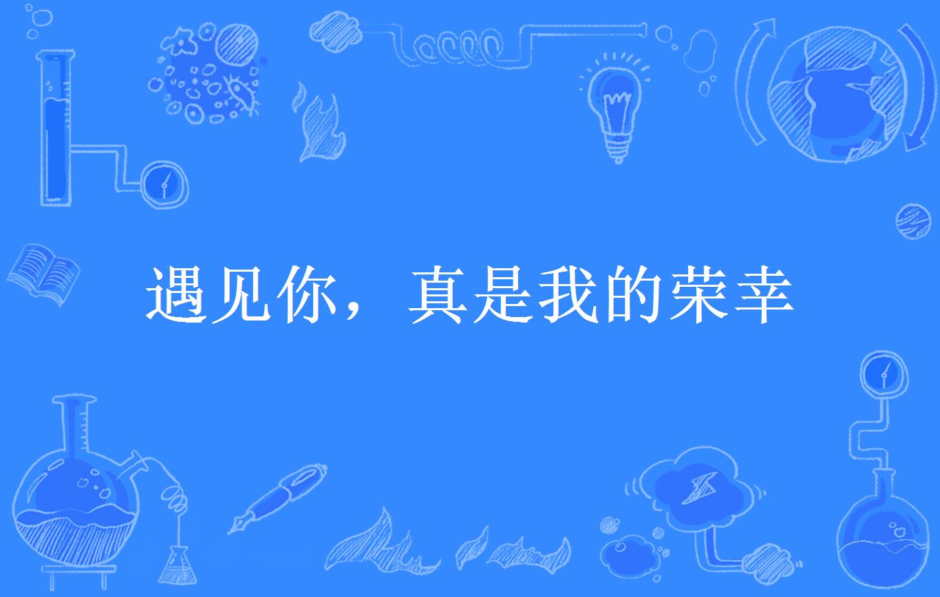 遇见你,真是我的荣幸