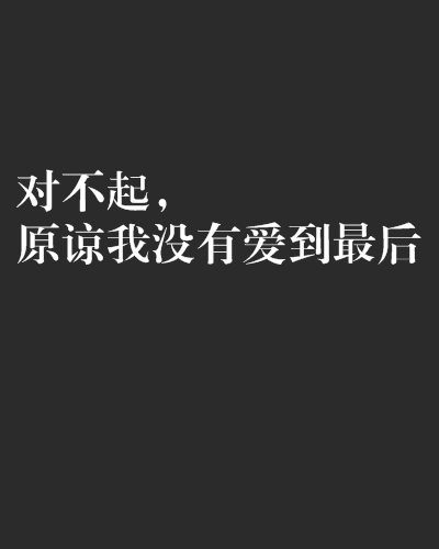 对不起,原谅我没有爱到最后