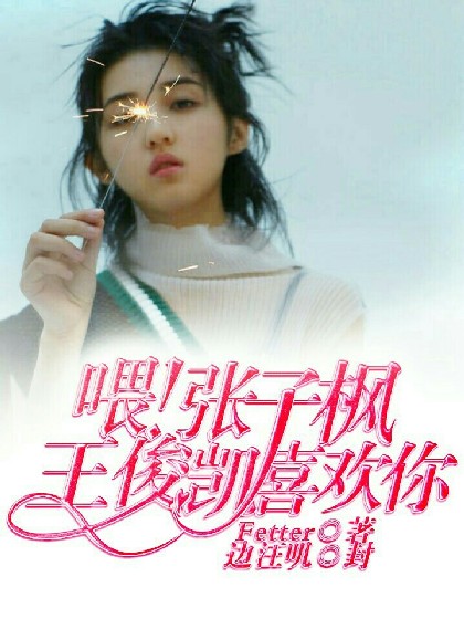 喂!张子枫,王俊凯喜欢你