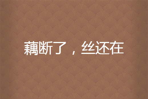 藕断了,丝还在