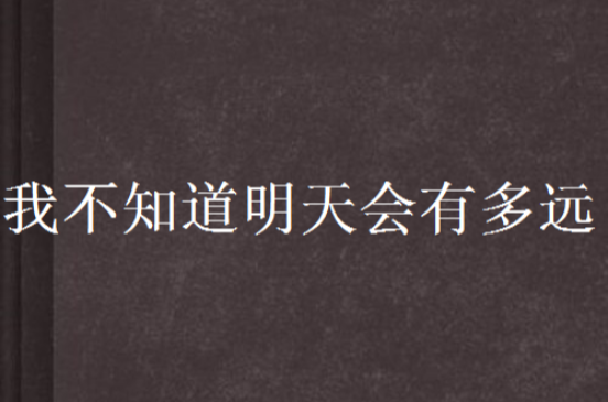 我不知道明天会有多远
