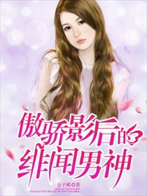 傲娇影后的绯闻男神