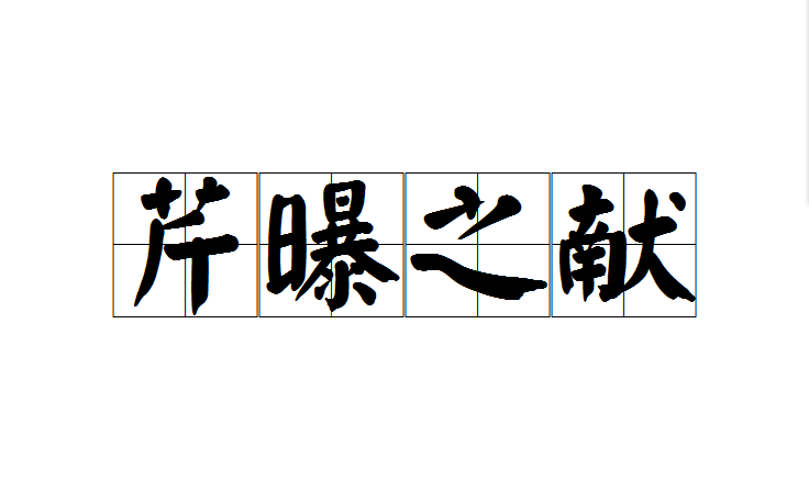  p>芹曝之献是一个汉语成语,意思是形容所进献之言或物微不足道. /p>
