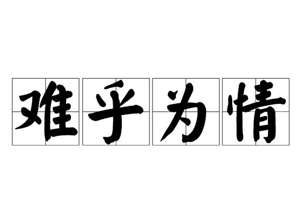  p>难乎为情,汉语成语,拼音是nán hū wéi qíng,意思指情面上过不
