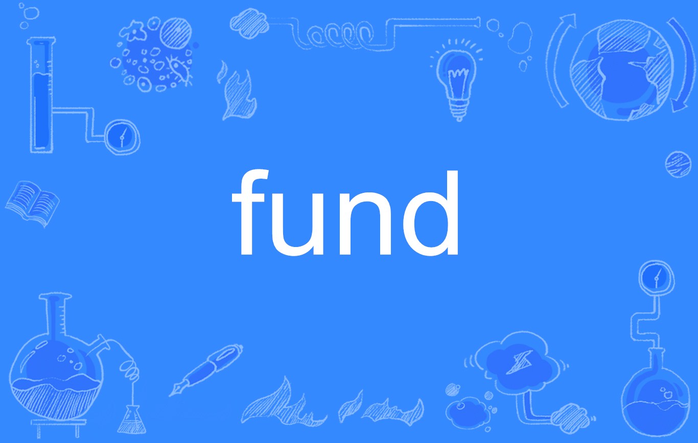  p>fund,英语单词,主要用作为名词,动词,作名词时译为基金,资金,存款