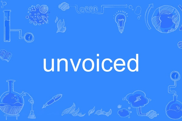  p>unvoiced,英语单词,主要用作形容词,动词,作形容词时译为"清音的
