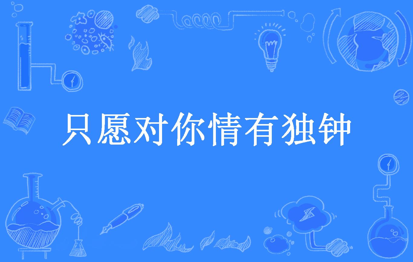 只愿对你情有独钟