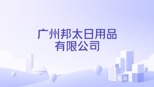 广州邦太日用品有限公司_百度百科