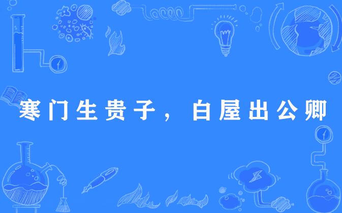  p>"寒门生贵子,白屋出公卿",谚语,意思是指贫寒人家出杰出人才. /p>