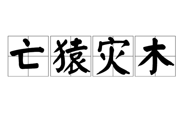 的行为;同" a target="_blank" href="/item/亡猿祸木">亡猿祸木 /a>"