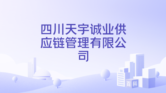 四川天宇诚业供应链管理有限公司_百度百科
