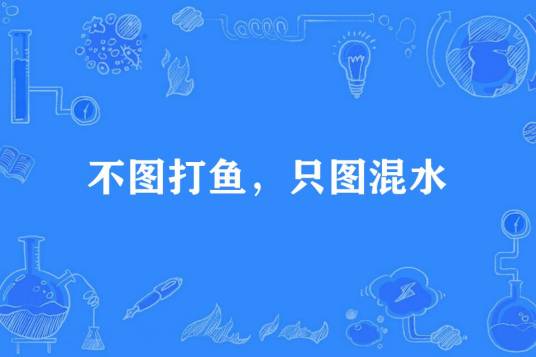 不图打鱼，只图混水_百度百科