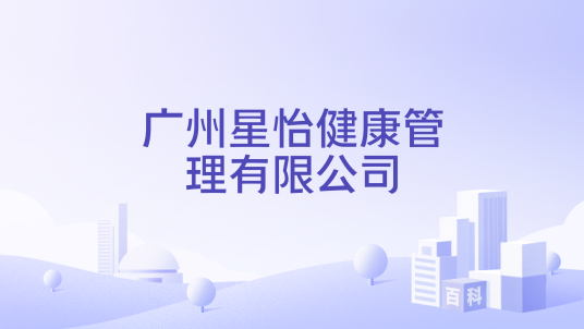 广州星怡健康管理有限公司_百度百科