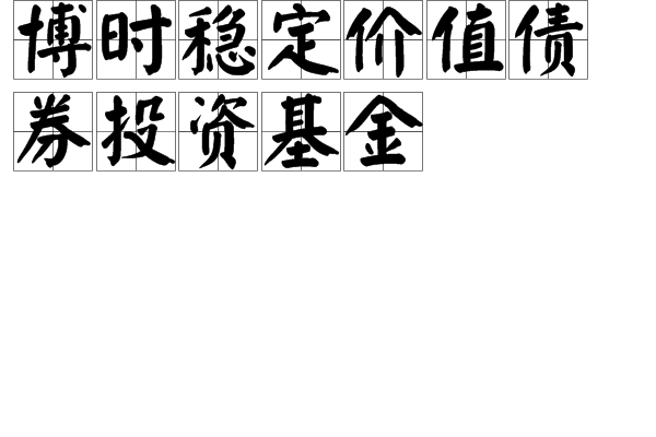  p>博时稳定价值债券投资基金是博时基金发行的一个债券型的基金理财