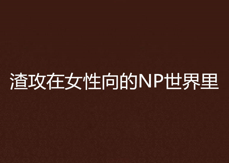 渣攻在女性向的np世界里