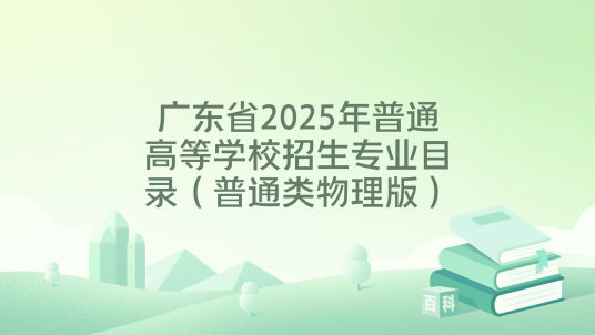 广东省2025年普通高等学校招生专业目录（普通类物理版）_百度百科