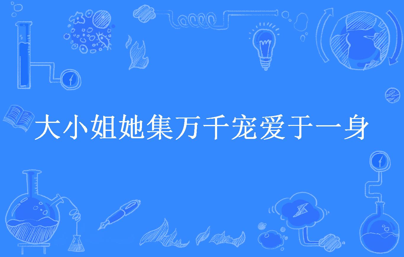 大小姐她集万千宠爱于一身
