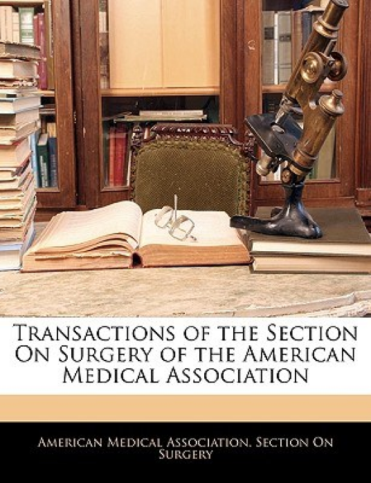 Transactions of the Section on Surgery of the American Medical ...