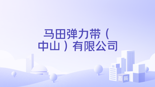 马田弹力带（中山）有限公司_百度百科